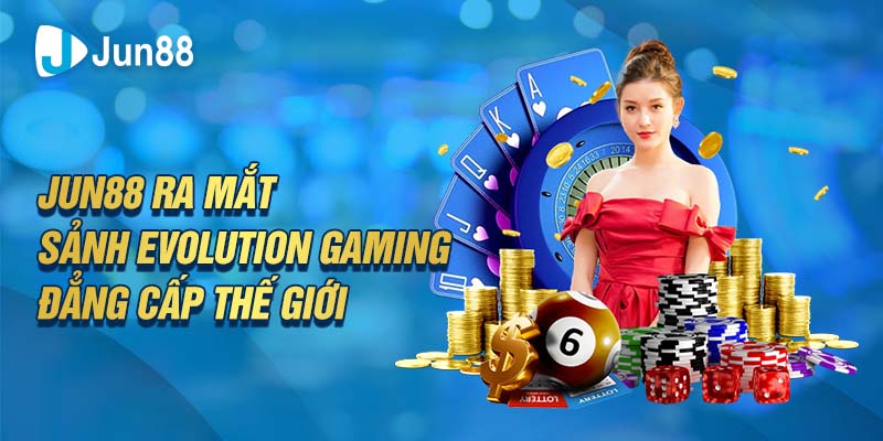 Jun88 Ra Mắt Sảnh Evolution Gaming Đẳng Cấp Thế Giới