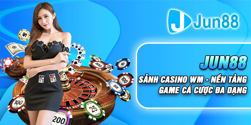 Jun88 - Sảnh Casino WM - Nền Tảng Game Cá Cược Đa Dạng