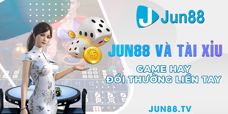 Jun88 Và Tài Xỉu - Game Hay, Đổi Thưởng Liền Tay