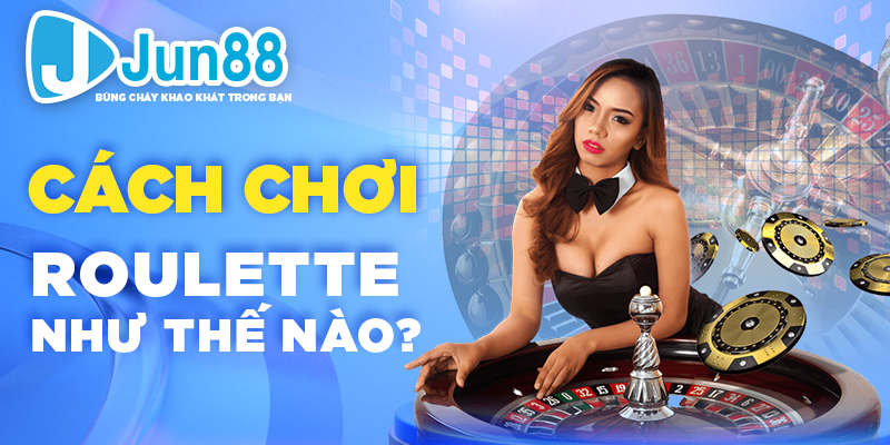 Cách chơi Roulette như thế nào?