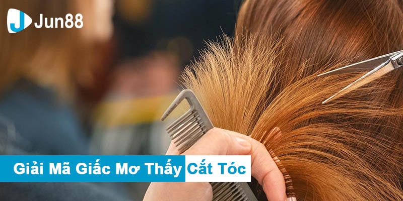 Jun88 Giải Mã Mơ Thấy Cắt Tóc - Hiện Tượng Chiêm Bao Đầy Bí Ẩn