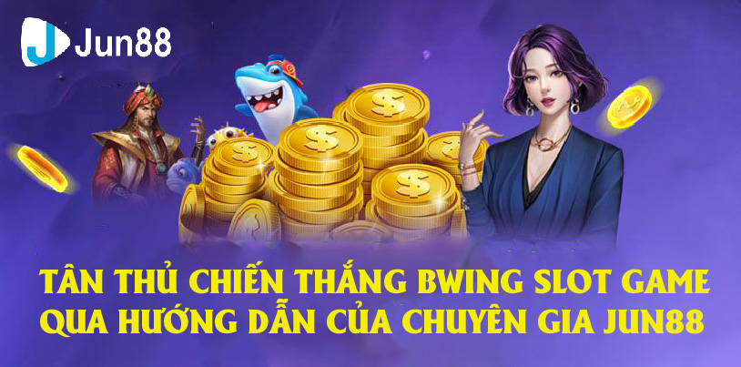 Jun88 Hướng Dẫn Tân thủ Chiến Thắng Bwing Slot Game Theo Lời Chuyên Gia