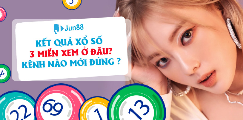 Jun88 KQXS hôm nay 3 miền xem ở đâu, kênh nào mới xem đúng?