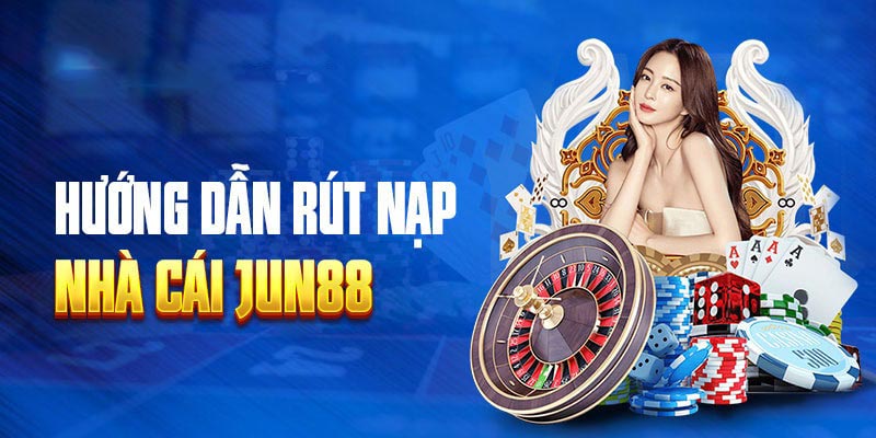 Hướng dẫn rút tiền Jun88 thành công rất đơn giản