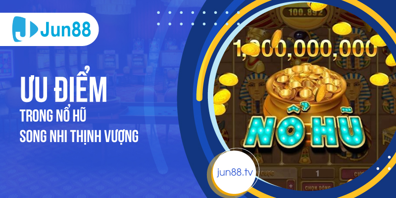 Ưu điểm trong Nổ hũ song nhi thịnh vượng