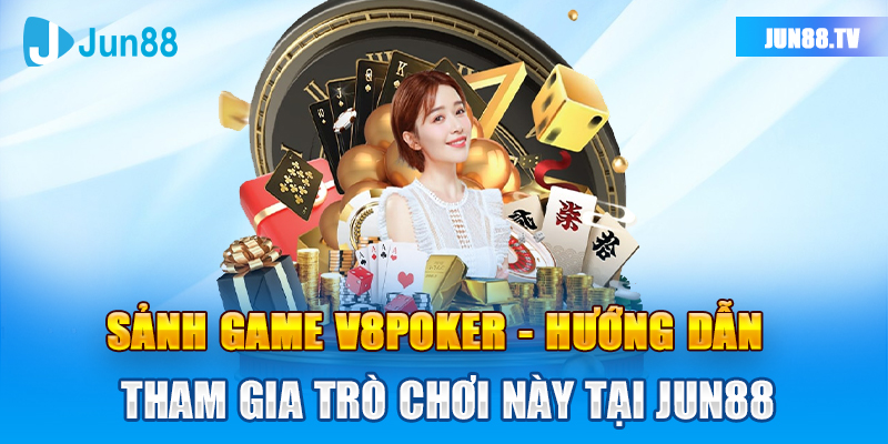 Sảnh Game V8Poker - Hướng Dẫn Tham Gia Trò Chơi Này Tại Jun88