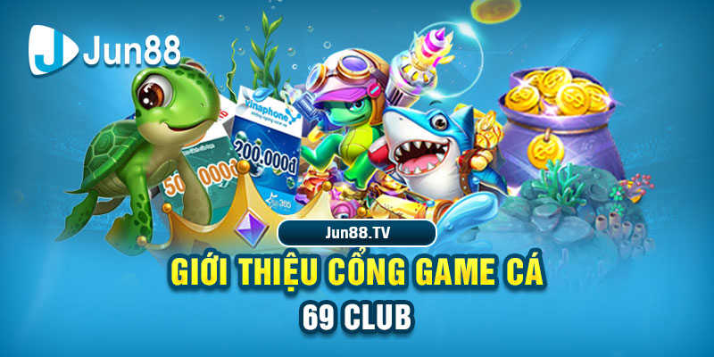 Giới thiệu cổng game Cá 69 Club 