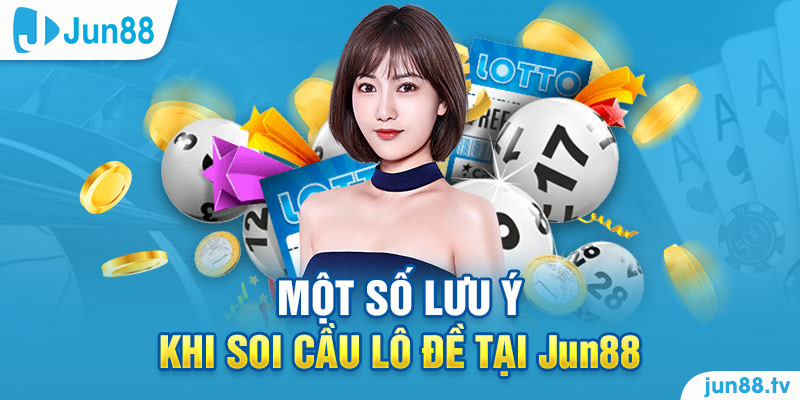 Một số lưu ý khi soi cầu lô đề tại Jun88