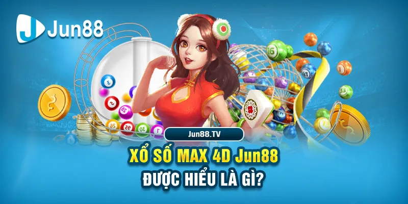 Xổ số Max 4D Jun88 được hiểu là gì?